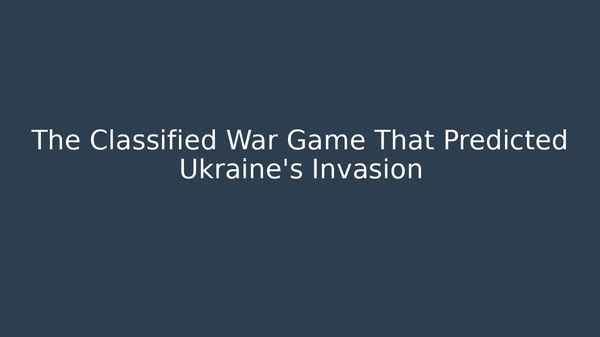 The Classified War Game That Predicted Ukraine's Invasion