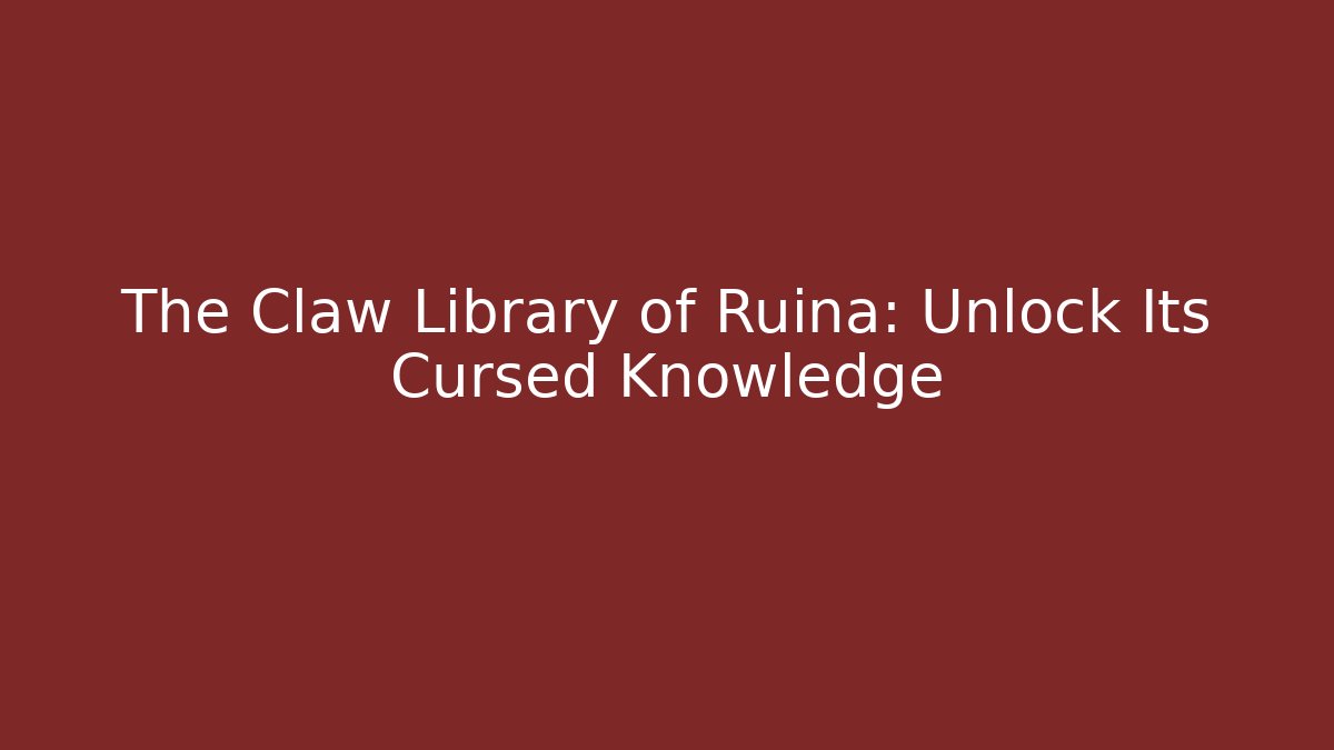 The Claw Library of Ruina: Unlock Its Cursed Knowledge