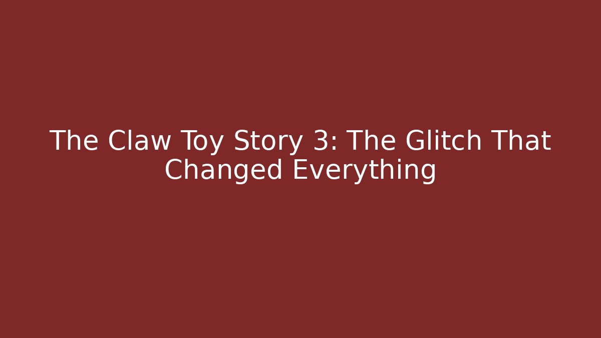 The Claw Toy Story 3: The Glitch That Changed Everything