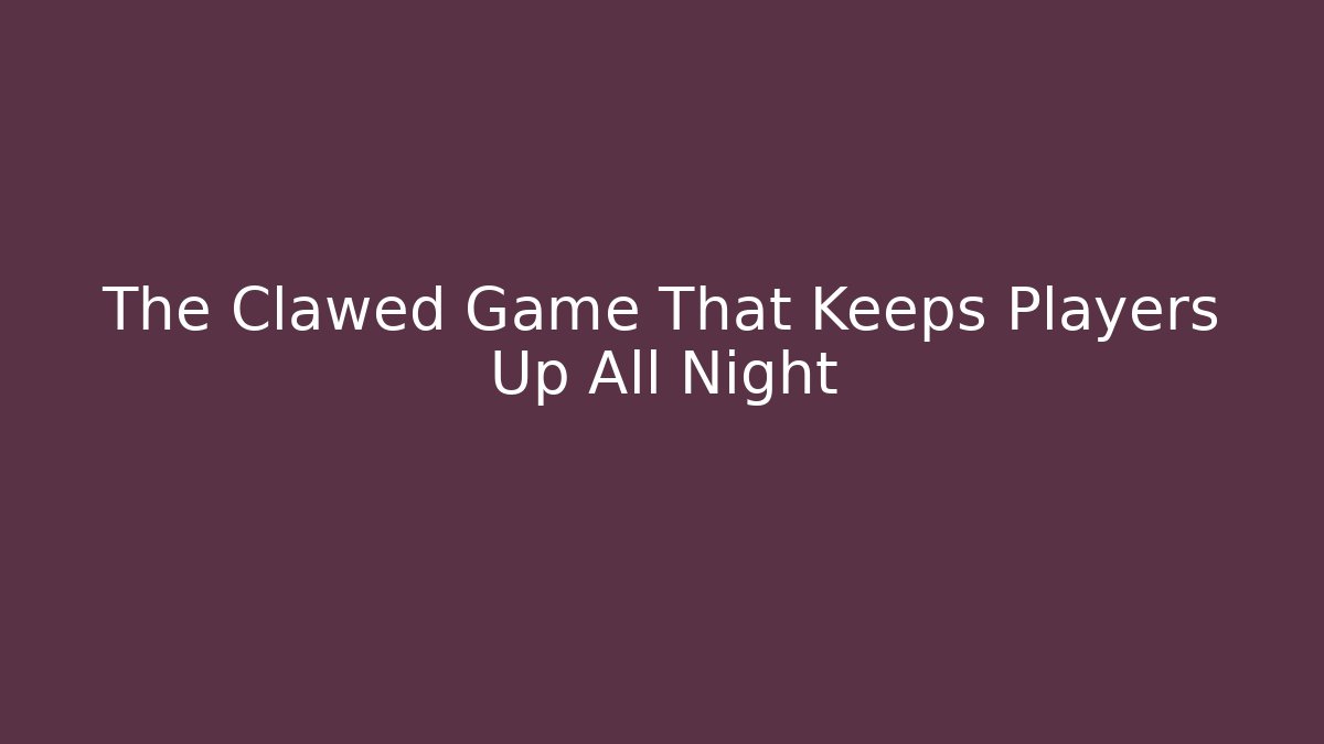 The Clawed Game That Keeps Players Up All Night