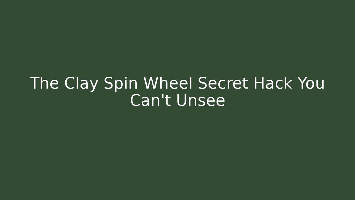 The Clay Spin Wheel Secret Hack You Can't Unsee