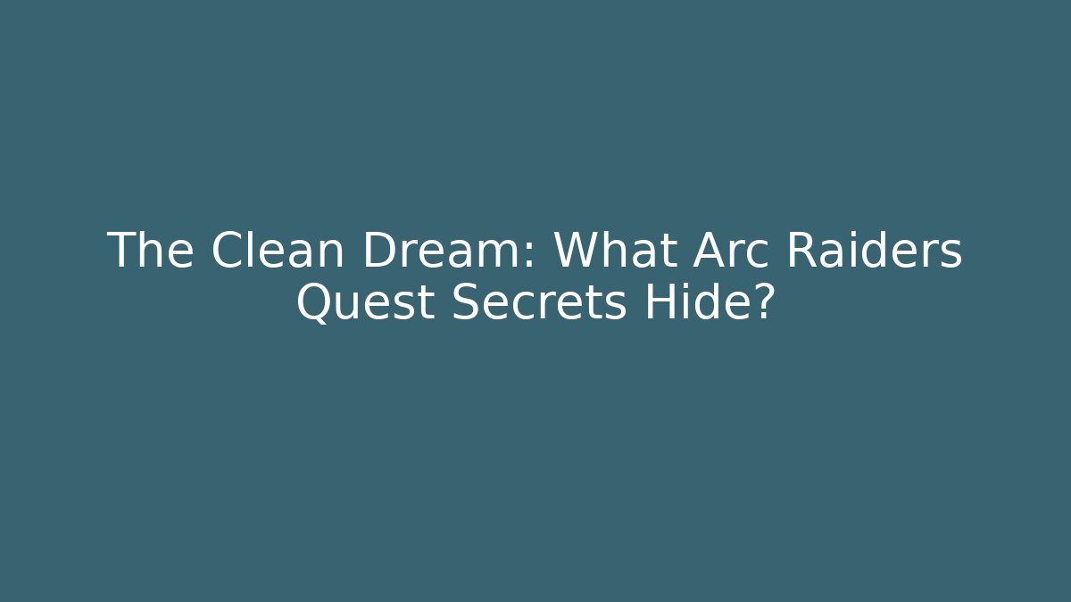 The Clean Dream: What Arc Raiders Quest Secrets Hide?