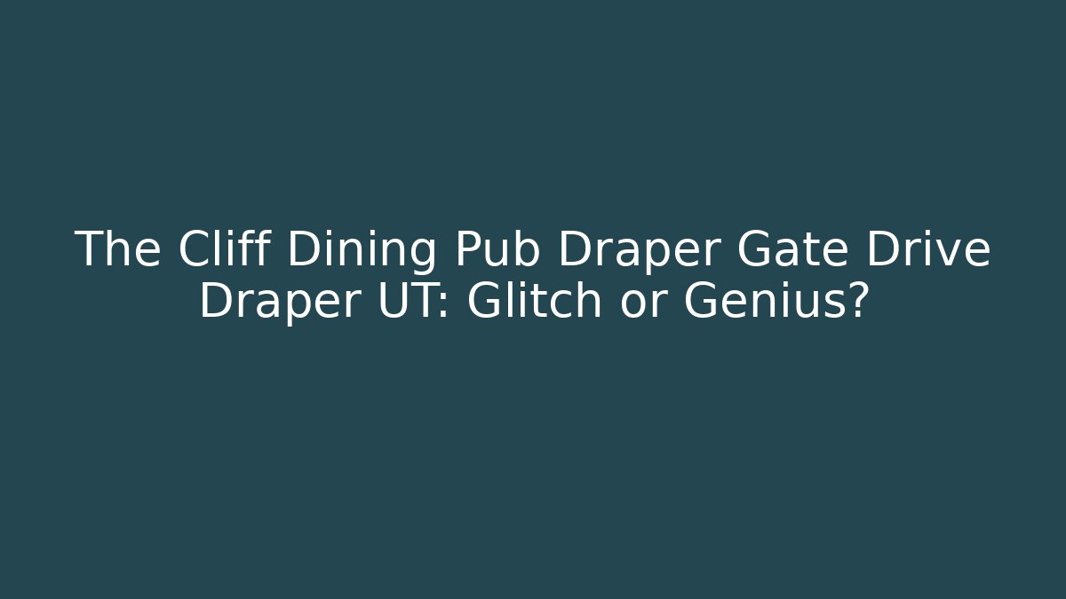 The Cliff Dining Pub Draper Gate Drive Draper UT: Glitch or Genius?