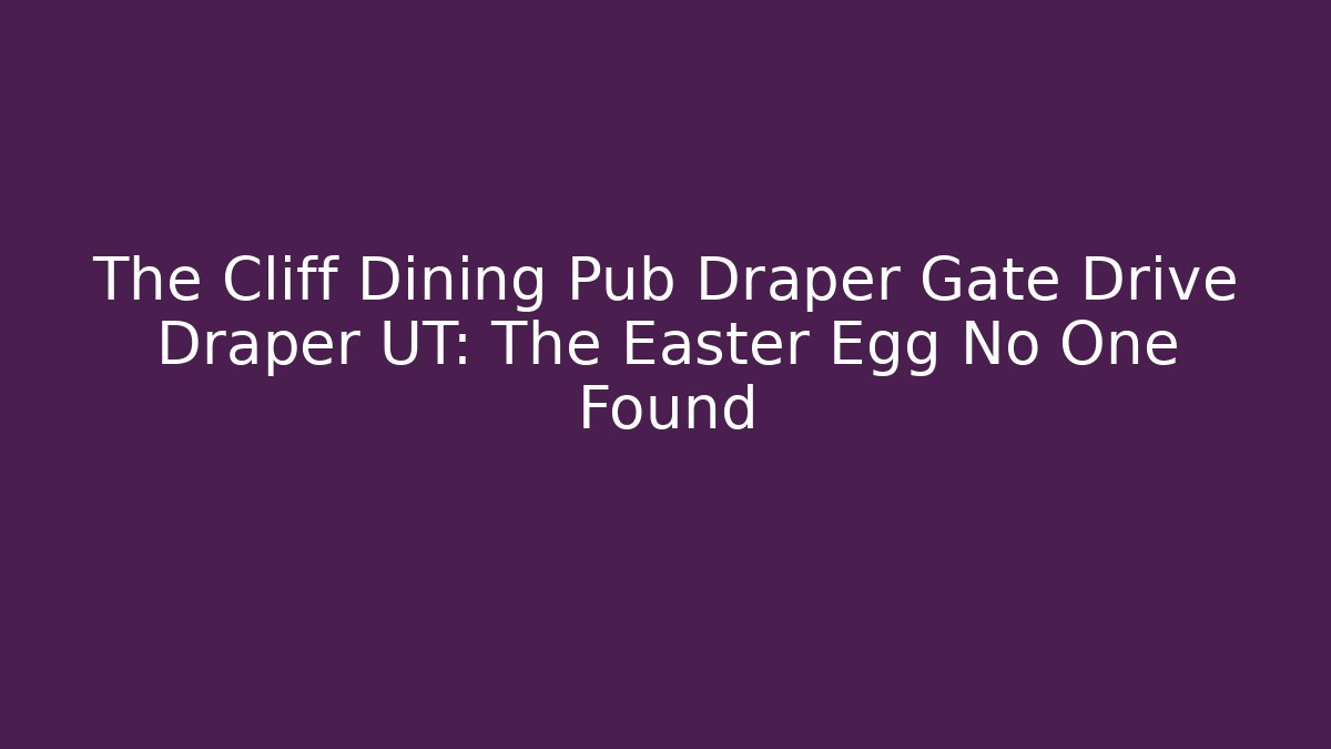 The Cliff Dining Pub Draper Gate Drive Draper UT: The Easter Egg No One Found