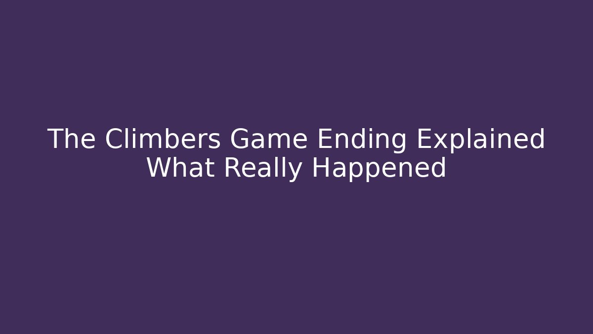 The Climbers Game Ending Explained What Really Happened