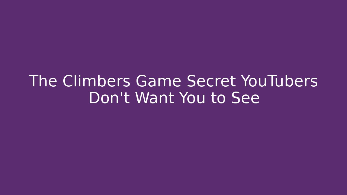 The Climbers Game Secret YouTubers Don't Want You to See