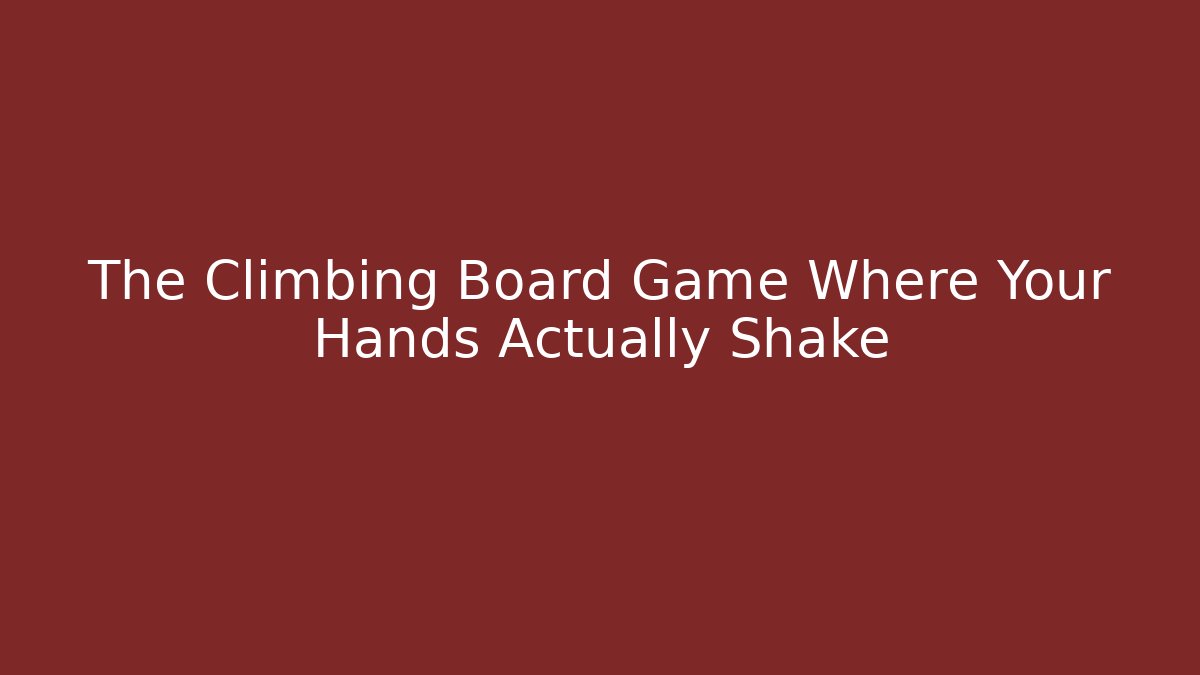 The Climbing Board Game Where Your Hands Actually Shake