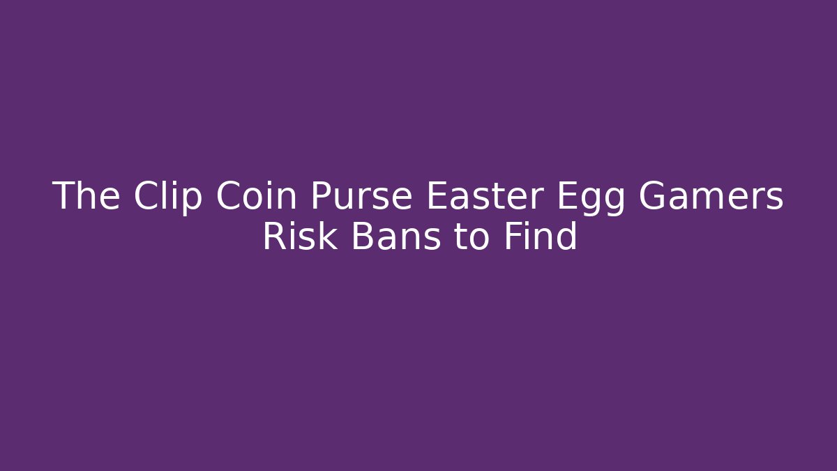 The Clip Coin Purse Easter Egg Gamers Risk Bans to Find