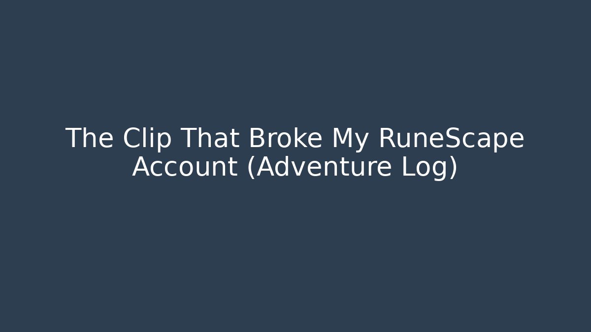 The Clip That Broke My RuneScape Account (Adventure Log)