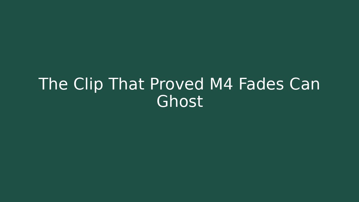 The Clip That Proved M4 Fades Can Ghost