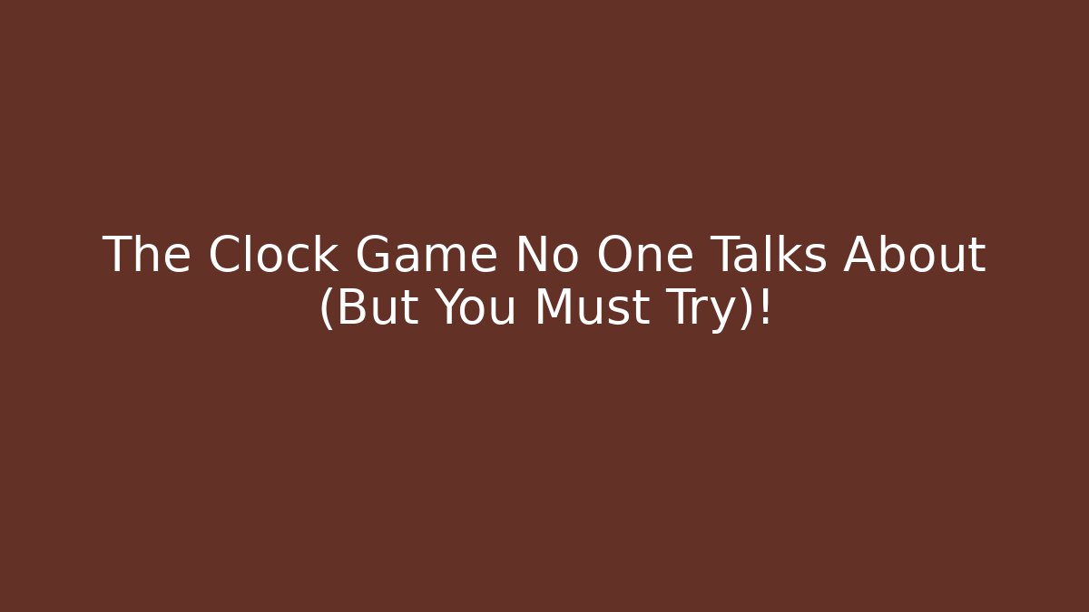 The Clock Game No One Talks About (But You Must Try)!