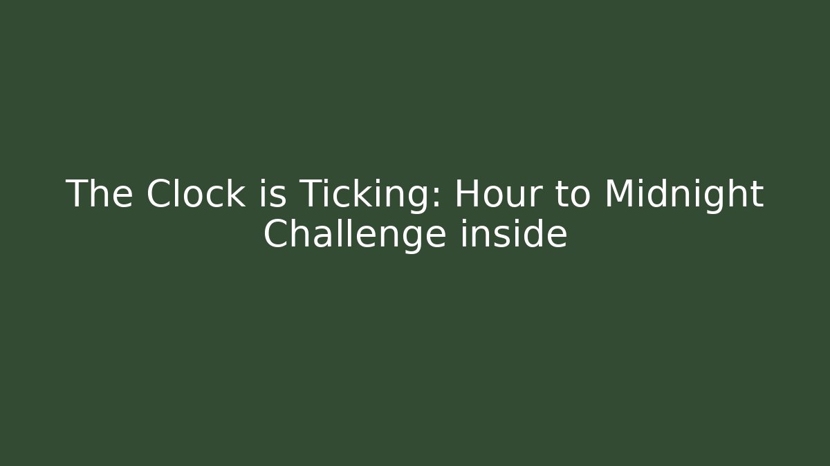 The Clock is Ticking: Hour to Midnight Challenge inside