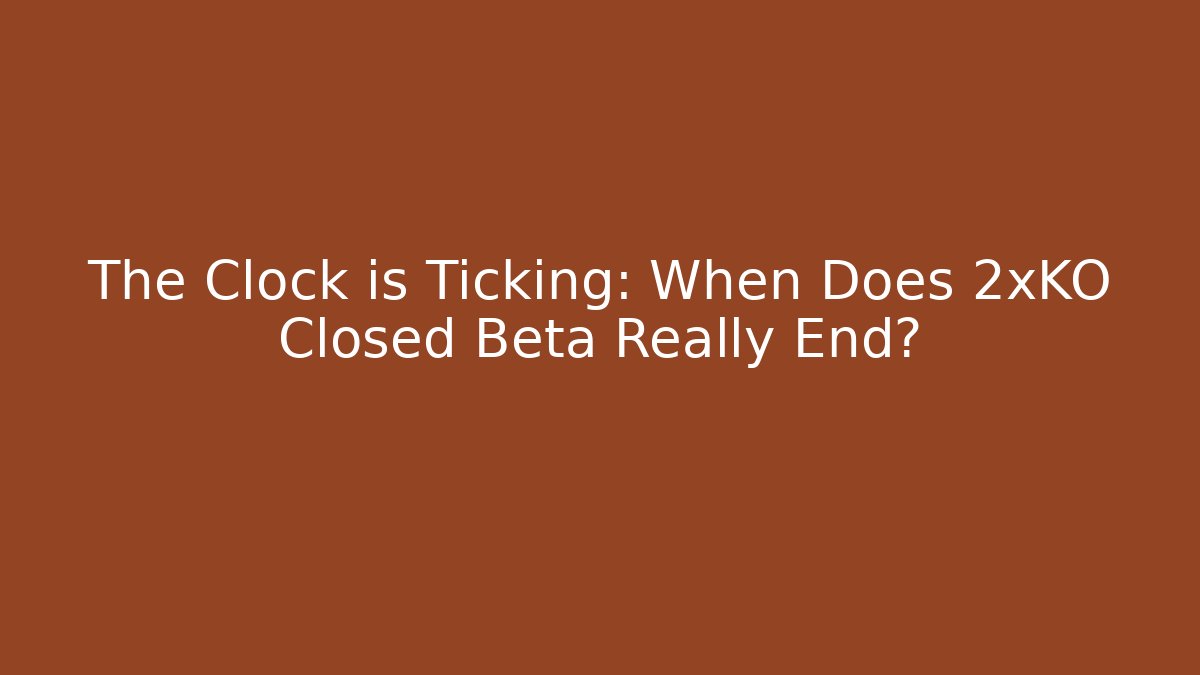 The Clock is Ticking: When Does 2xKO Closed Beta Really End?