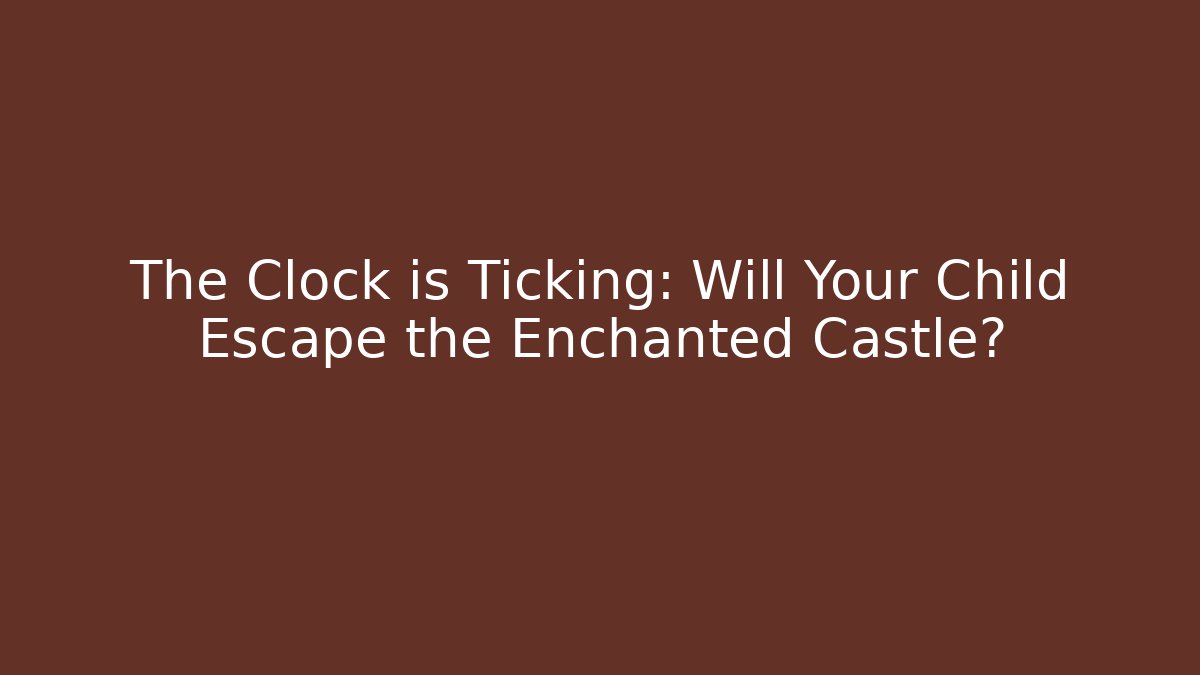 The Clock is Ticking: Will Your Child Escape the Enchanted Castle?