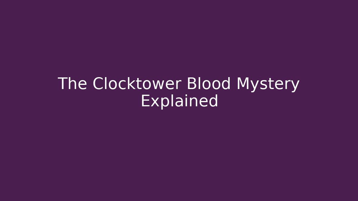 The Clocktower Blood Mystery Explained