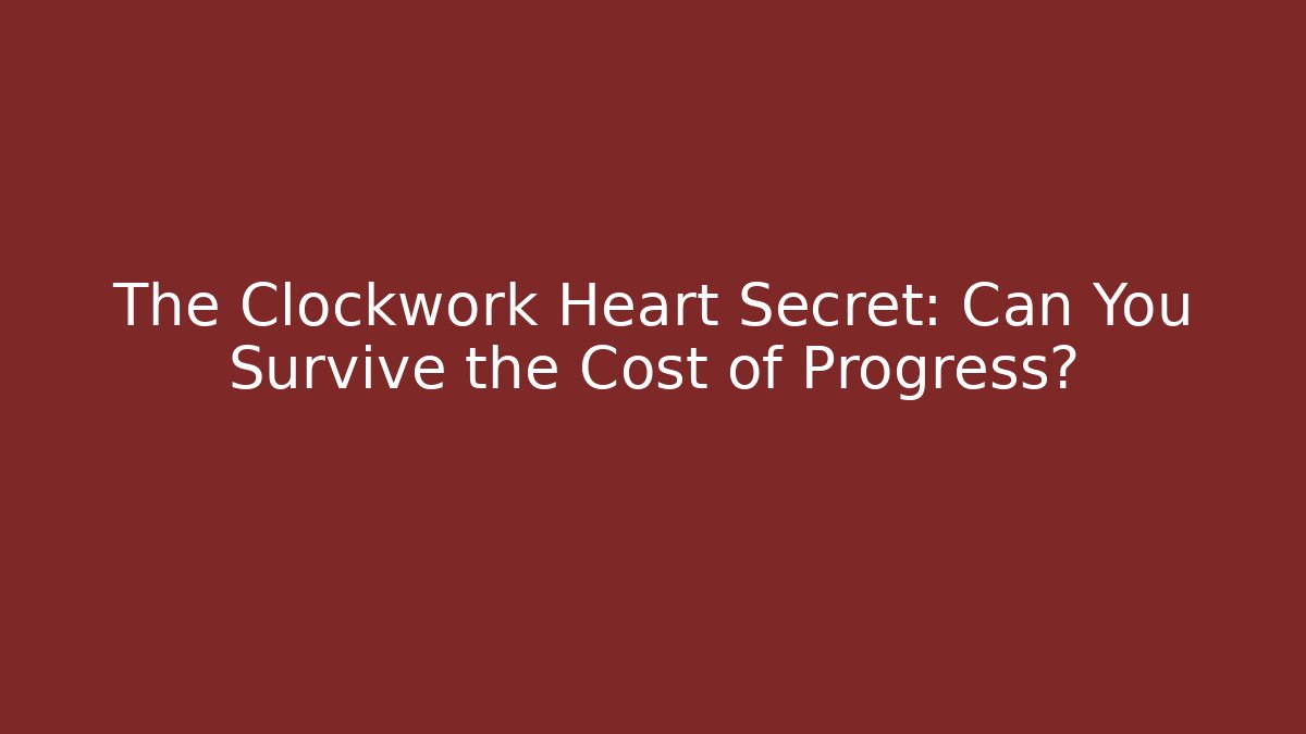 The Clockwork Heart Secret: Can You Survive the Cost of Progress?