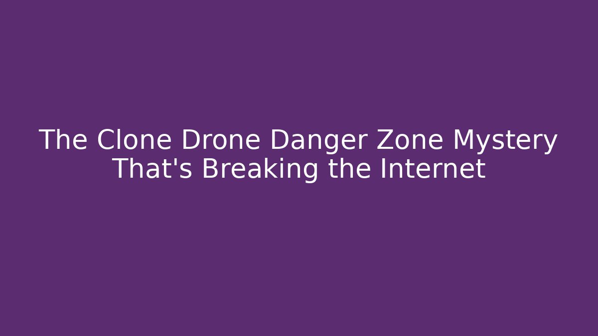 The Clone Drone Danger Zone Mystery That’s Breaking the Internet