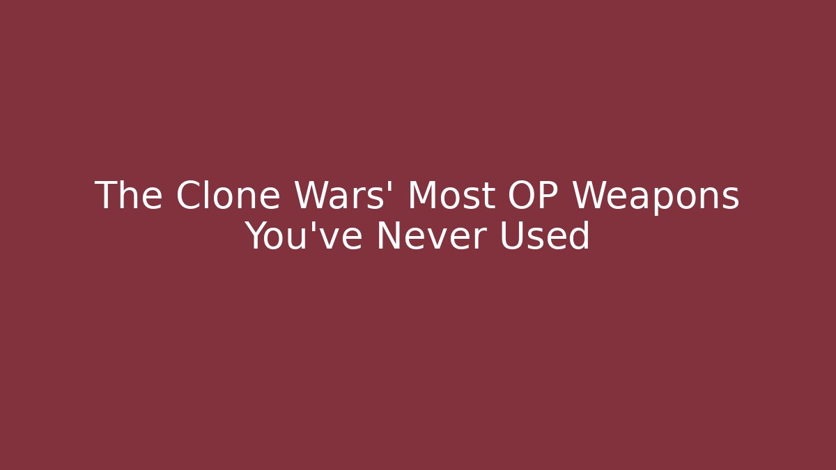The Clone Wars' Most OP Weapons You've Never Used