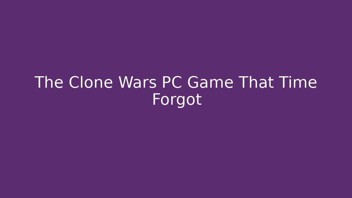 The Clone Wars PC Game That Time Forgot