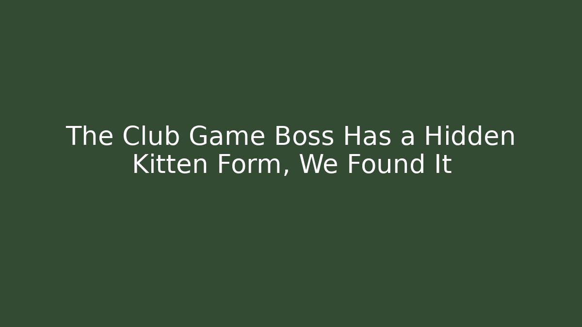 The Club Game Boss Has a Hidden Kitten Form, We Found It