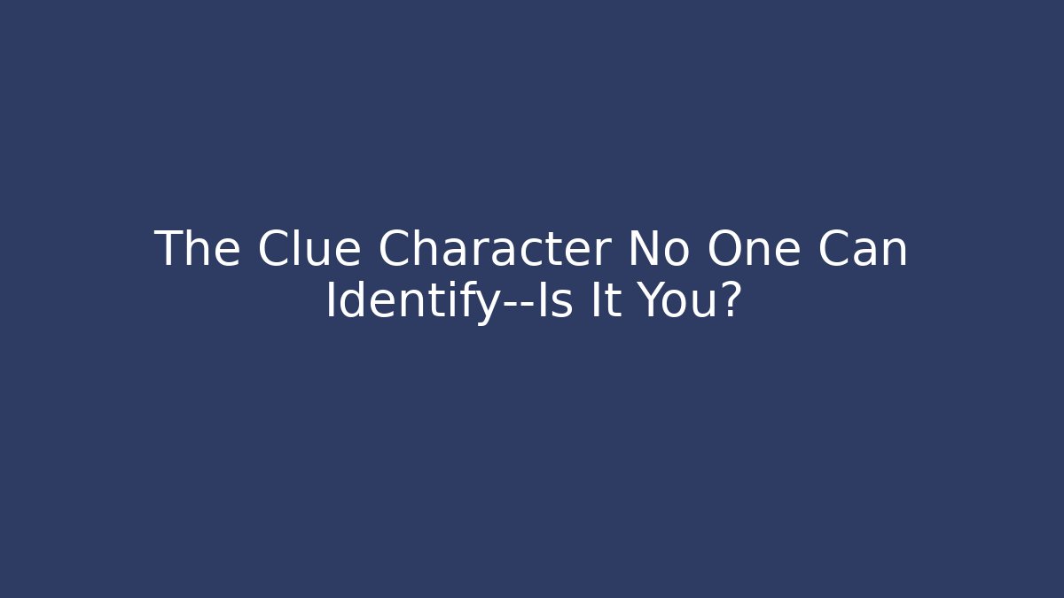 The Clue Character No One Can Identify—Is It You?
