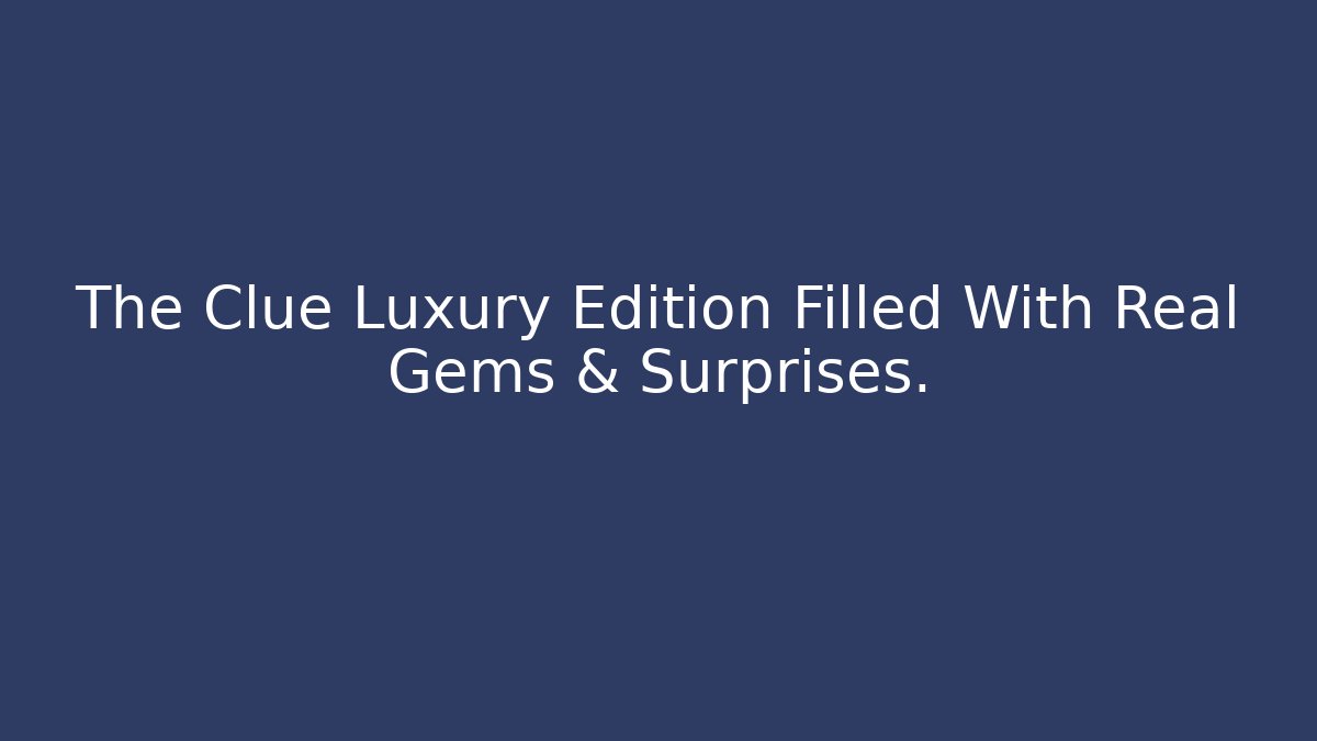 The Clue Luxury Edition Filled With Real Gems & Surprises.