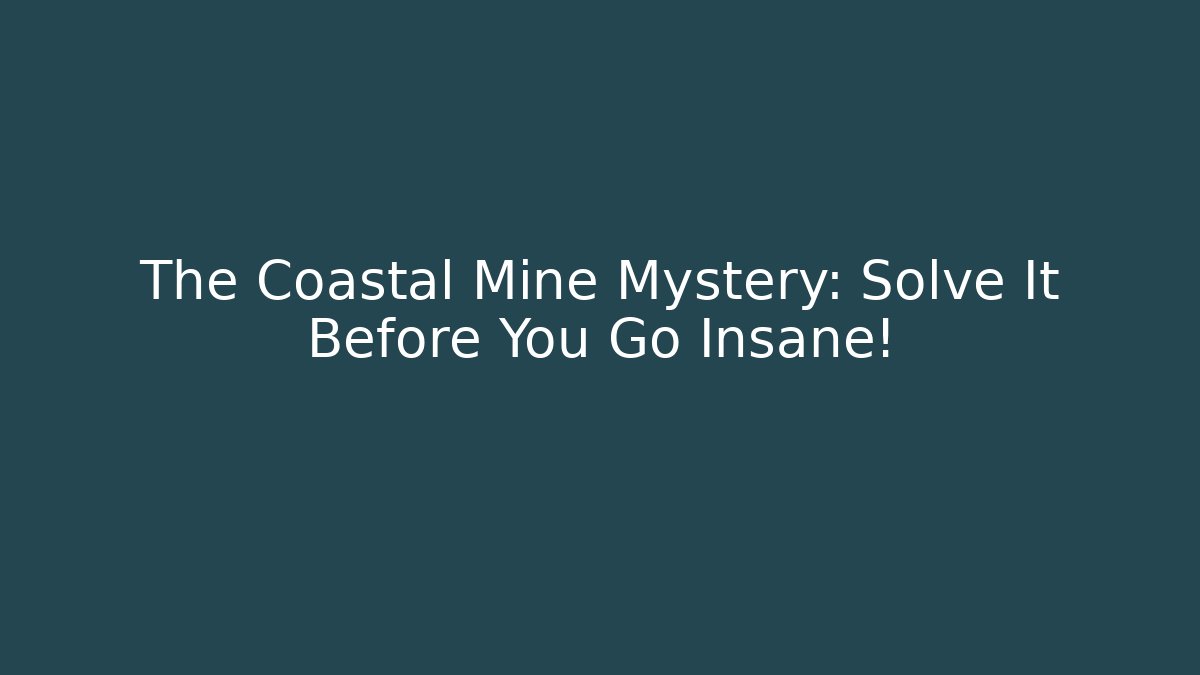 The Coastal Mine Mystery: Solve It Before You Go Insane!