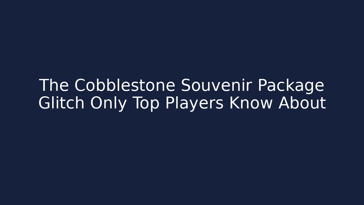 The Cobblestone Souvenir Package Glitch Only Top Players Know About