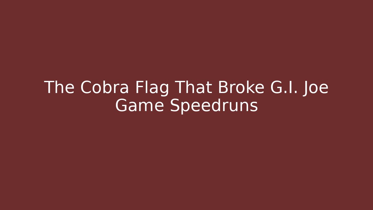 The Cobra Flag That Broke G.I. Joe Game Speedruns