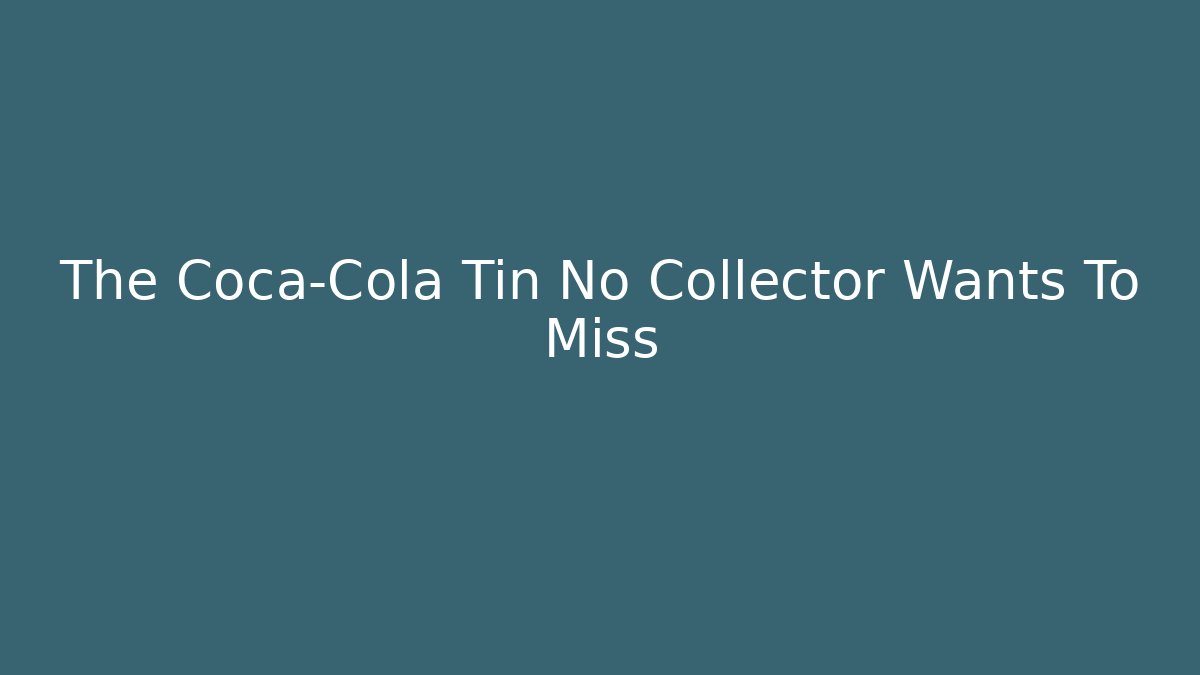 The Coca-Cola Tin No Collector Wants To Miss