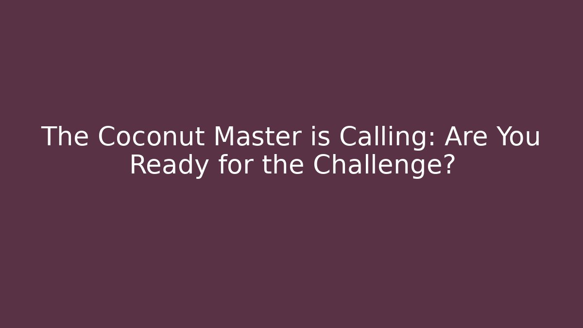 The Coconut Master is Calling: Are You Ready for the Challenge?