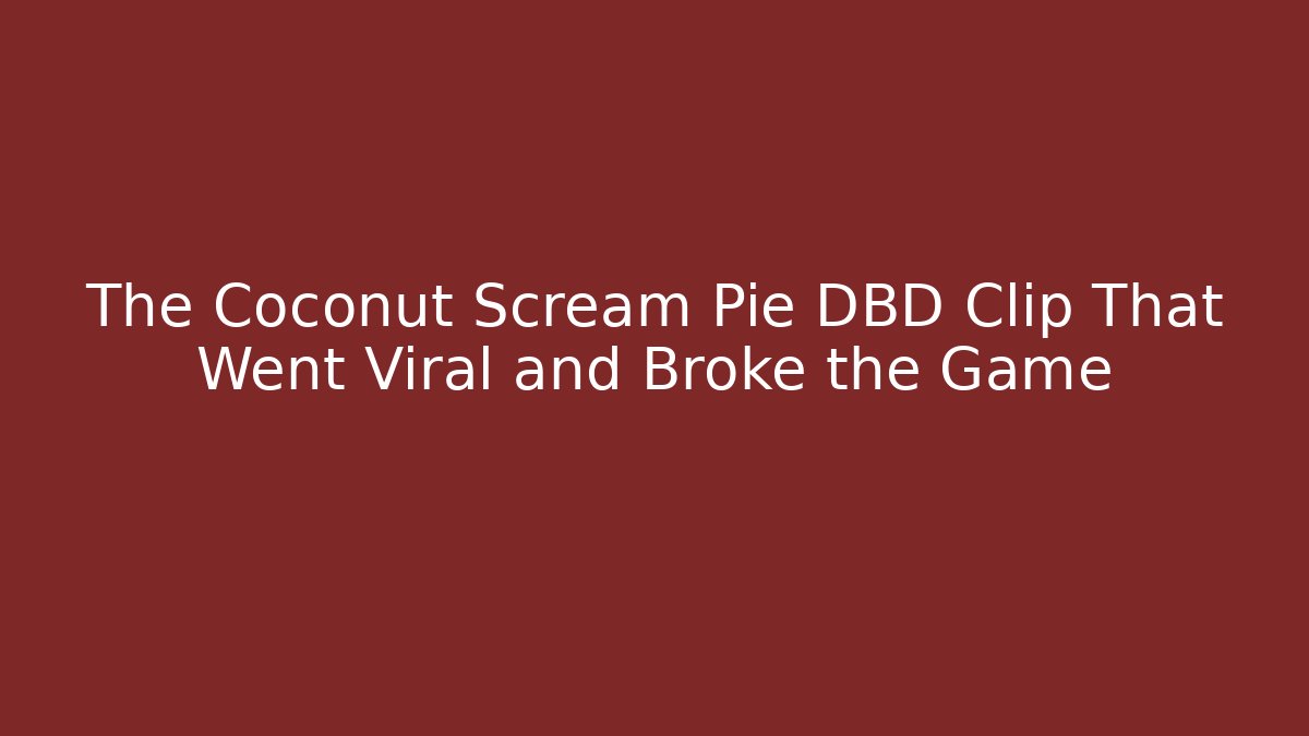 The Coconut Scream Pie DBD Clip That Went Viral and Broke the Game