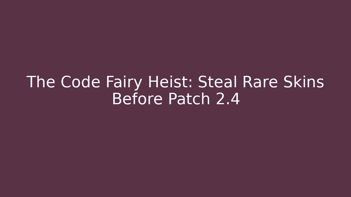 The Code Fairy Heist: Steal Rare Skins Before Patch 2.4