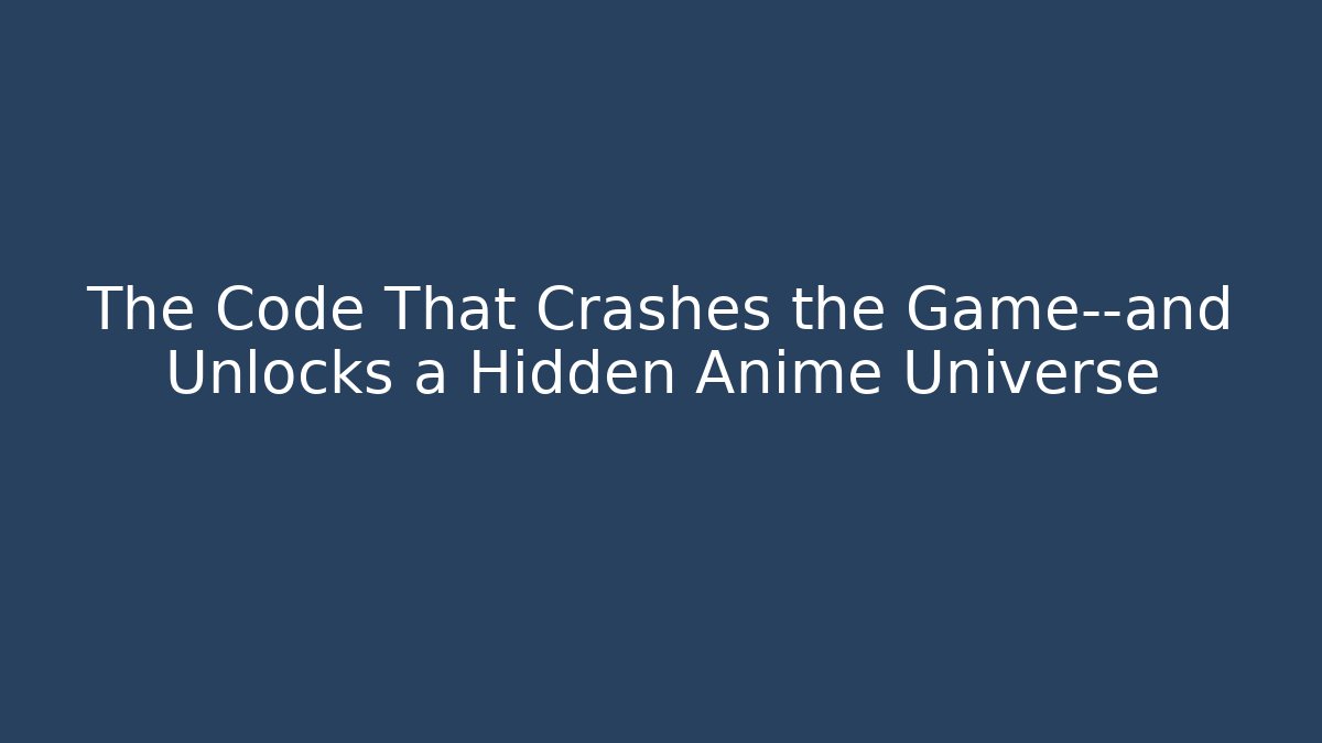 The Code That Crashes the Game—and Unlocks a Hidden Anime Universe - Critter Realm