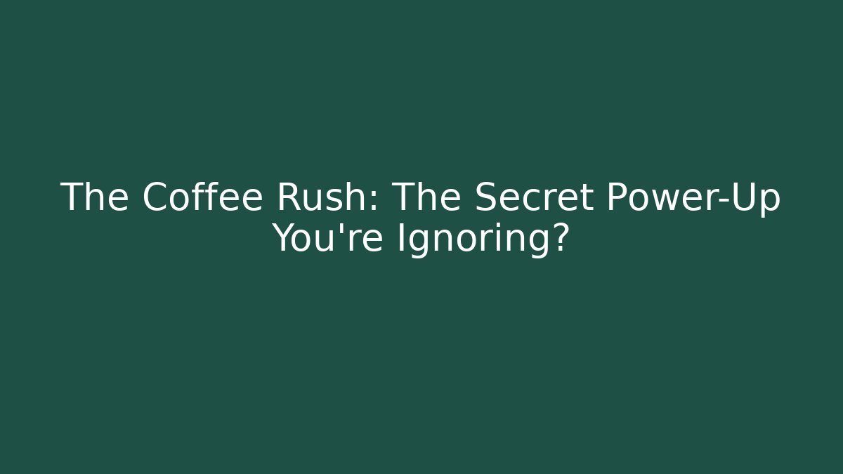 The Coffee Rush: The Secret Power-Up You’re Ignoring?
