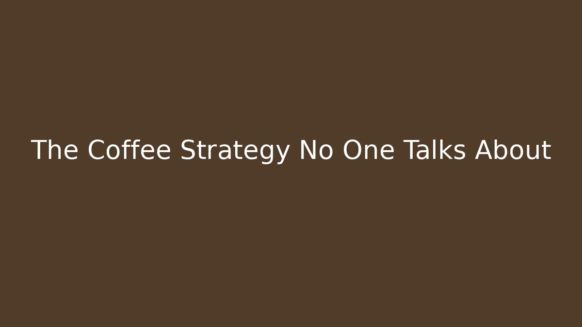 The Coffee Strategy No One Talks About
