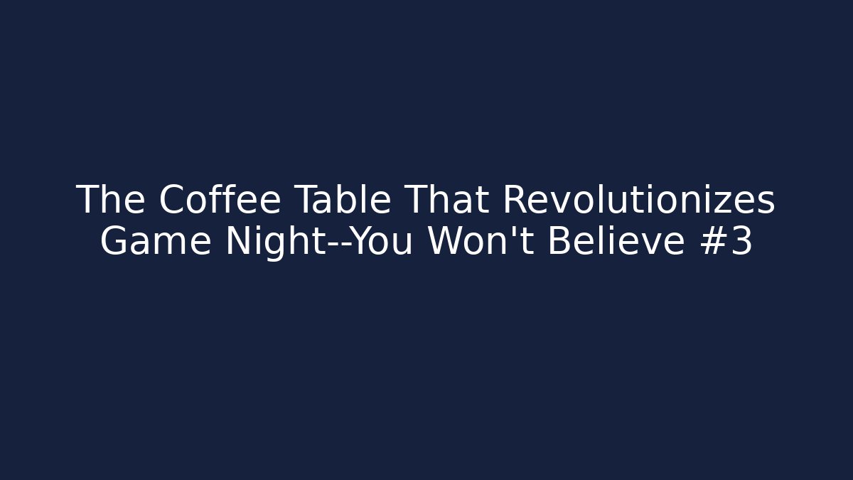 The Coffee Table That Revolutionizes Game Night—You Won’t Believe #3