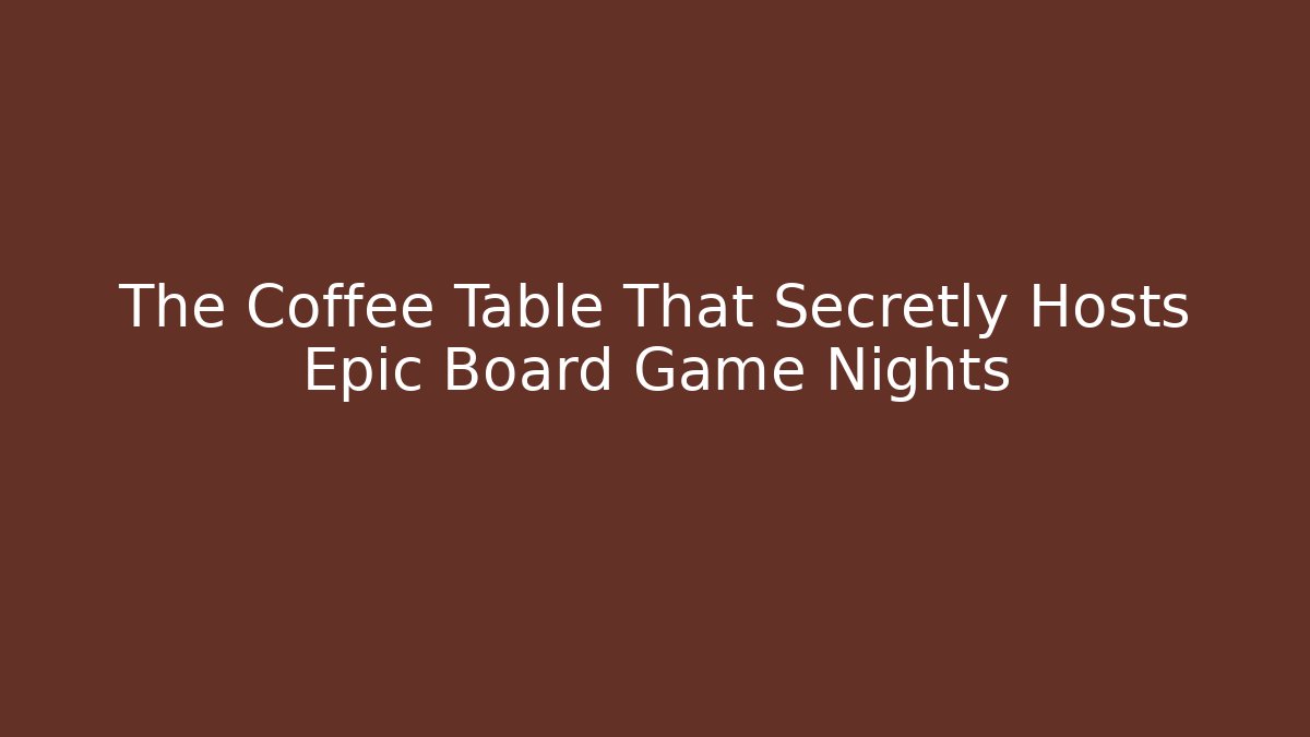 The Coffee Table That Secretly Hosts Epic Board Game Nights