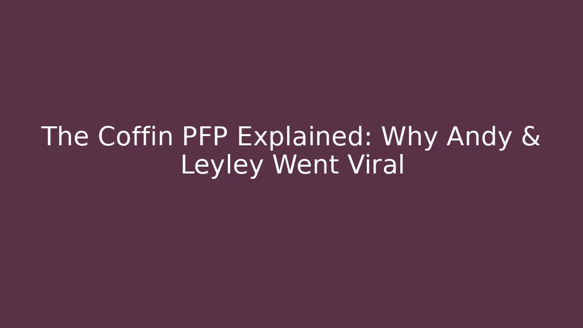 The Coffin PFP Explained: Why Andy & Leyley Went Viral
