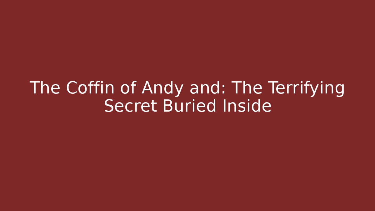 The Coffin of Andy and: The Terrifying Secret Buried Inside