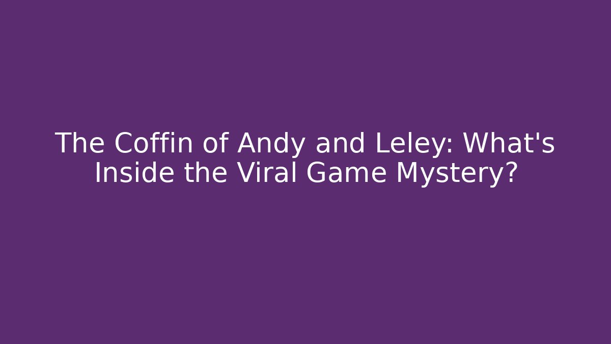 The Coffin of Andy and Leley: What’s Inside the Viral Game Mystery?