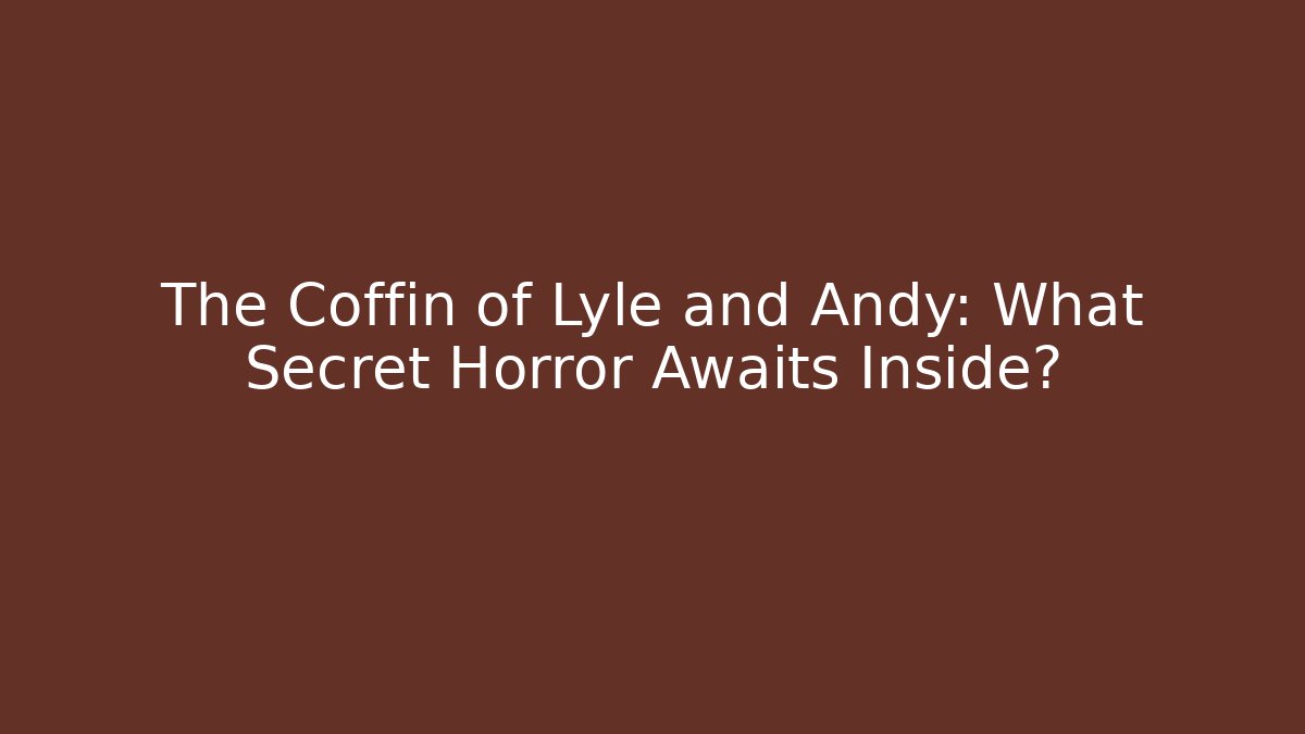 The Coffin of Lyle and Andy: What Secret Horror Awaits Inside?