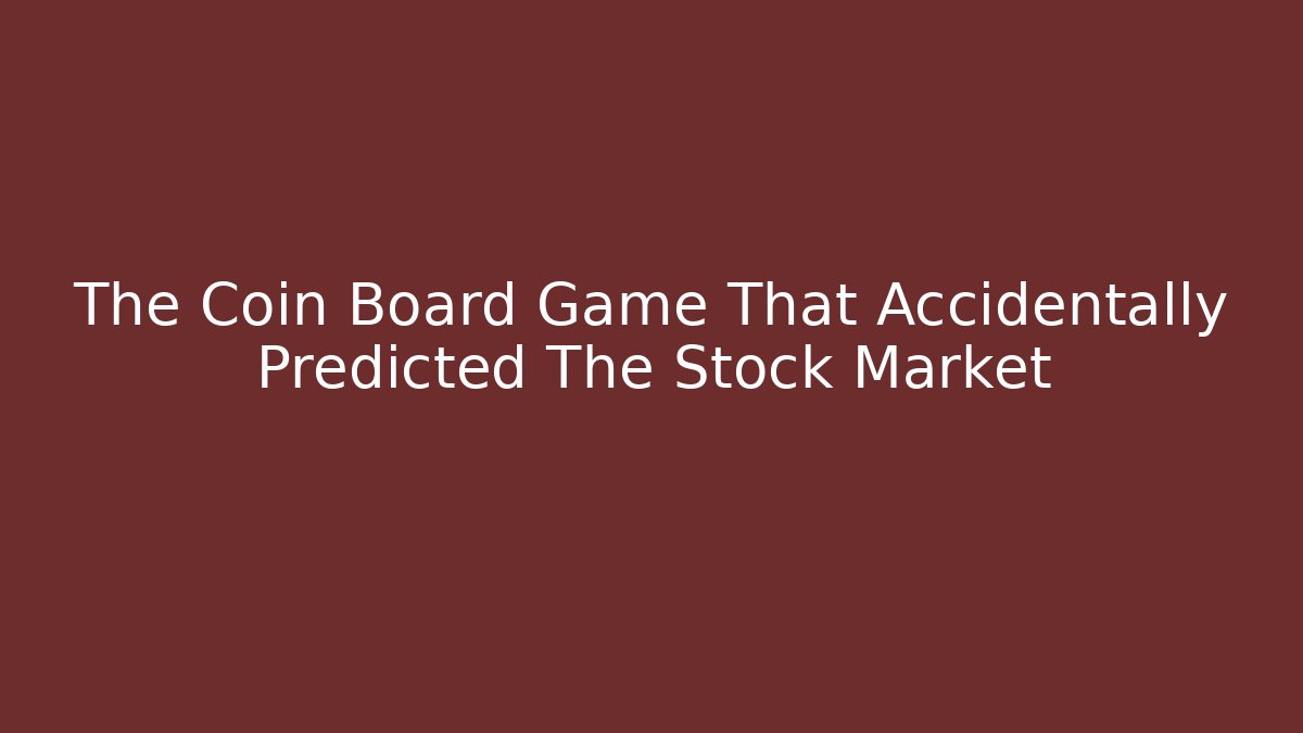 The Coin Board Game That Accidentally Predicted The Stock Market