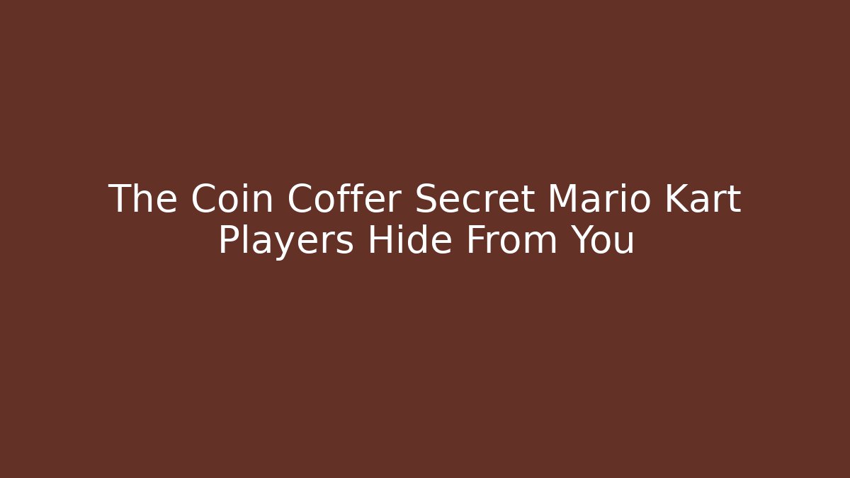The Coin Coffer Secret Mario Kart Players Hide From You