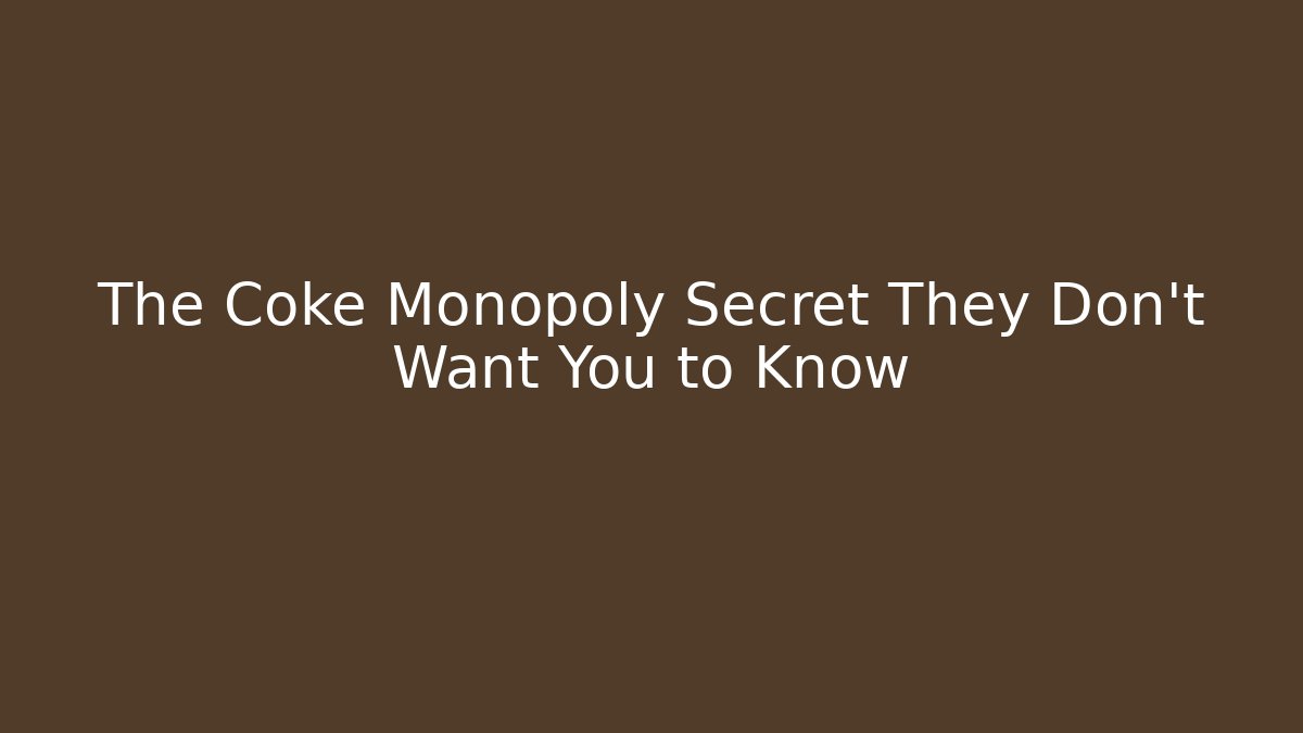 The Coke Monopoly Secret They Don’t Want You to Know