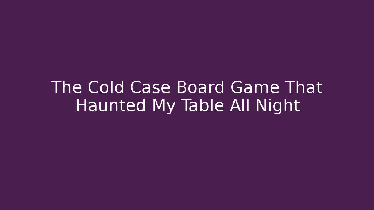 The Cold Case Board Game That Haunted My Table All Night