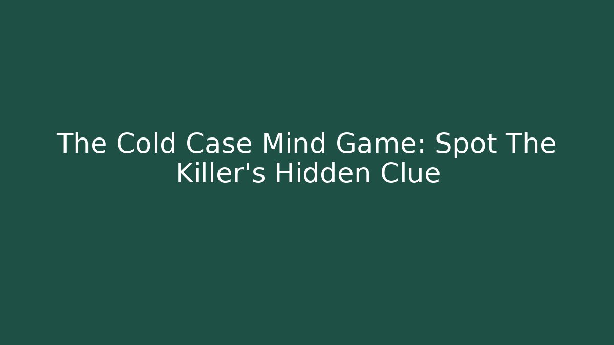 The Cold Case Mind Game: Spot The Killer's Hidden Clue