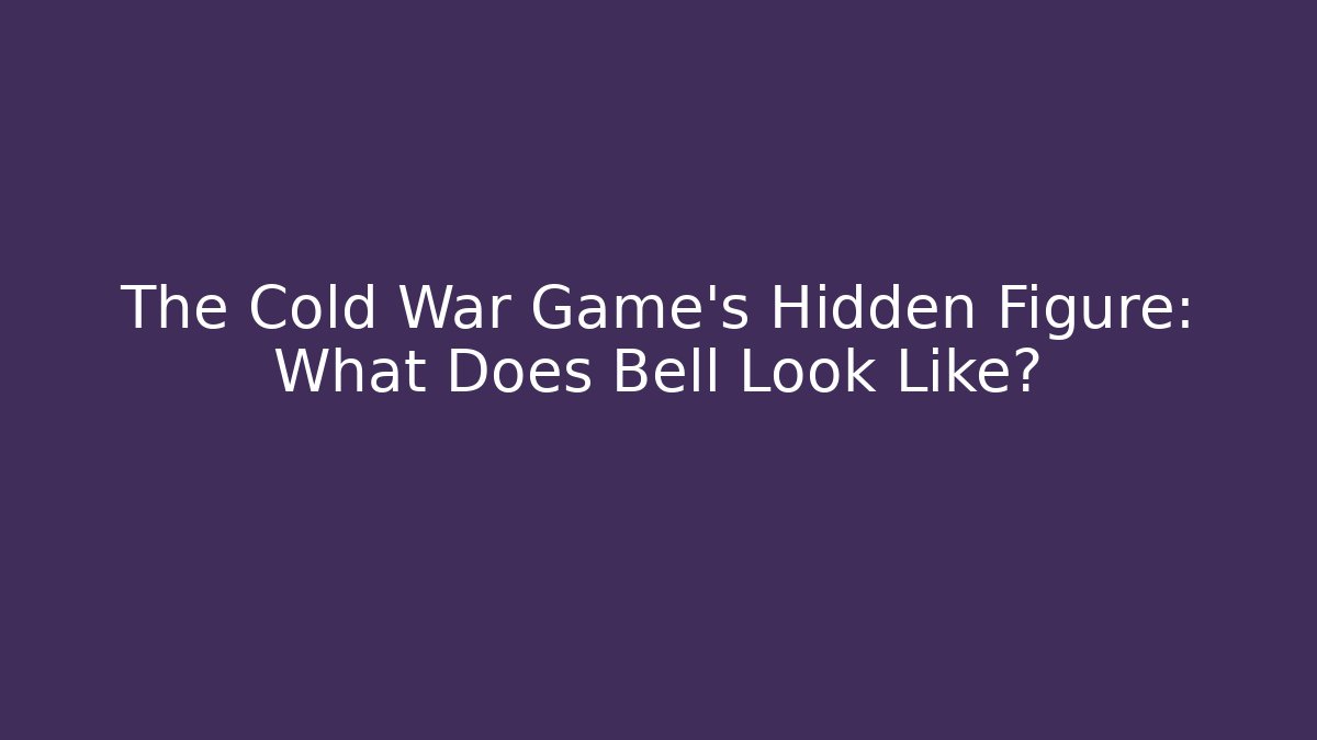 The Cold War Game's Hidden Figure: What Does Bell Look Like?