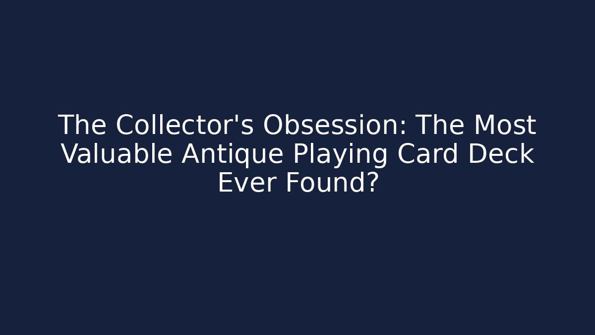The Collector's Obsession: The Most Valuable Antique Playing Card Deck Ever Found?