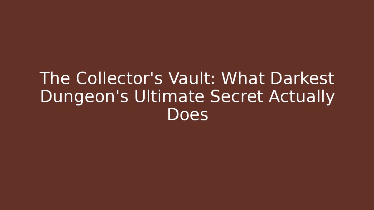 The Collector's Vault: What Darkest Dungeon's Ultimate Secret Actually Does